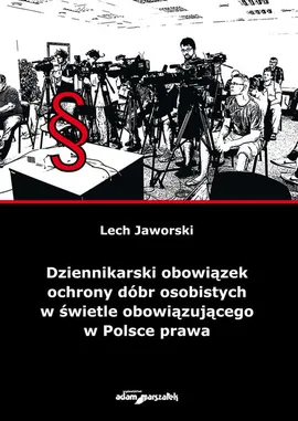 Dziennikarski obowiązek ochrony dóbr osobistych w świetle obowiązującego w Polsce prawa - Lech Jaworski