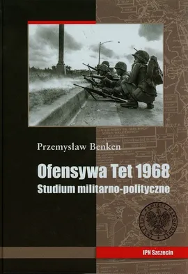 Ofensywa Tet 1968 Studium polityczno militarne - Przemysław Benken