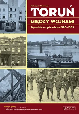Toruń między wojnami Opowieść o życiu miasta 1920-1939 - Katarzyna Kluczwajd