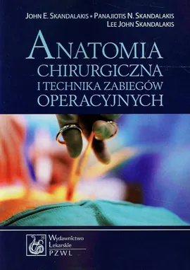 Anatomia chirurgiczna i technika zabiegów operacyjnych - John E. Skandalakis, Skandalakis Lee John, Skandalakis Panajiotis N.