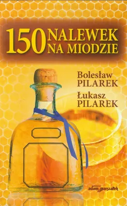 150 nalewek na miodzie - Bolesław Pilarek, Łukasz Pilarek