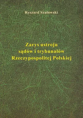Zarys ustroju sądów i trybunałów Rzeczypospolitej Polskiej - Ryszard Szałowski