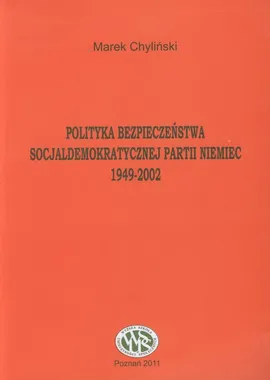 Polityka bezpieczeństwa socjaldemokratycznej partii Niemiec 1949-2002 - Marek Chyliński