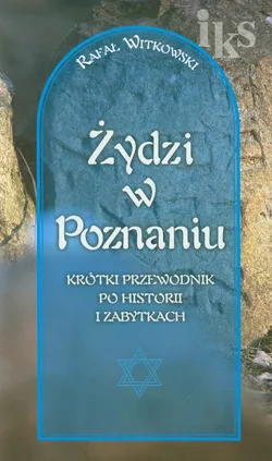 Żydzi w Poznaniu Krótki przewodnik po historii i zabytkach - Outlet - Rafał Witkowski