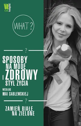 Sposoby na modę i zdrowy styl życia według Mai Sablewskiej Zamień białe na zielone - Maja Sablewska