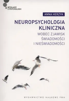Neuropsychologia kliniczna wobec zjawisk świadomości i nieświadomości - Outlet - Anna Herzyk