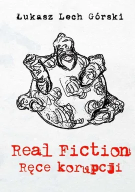 Real Fiction Ręce korupcji Tom 1 - Górski Łukasz Lech