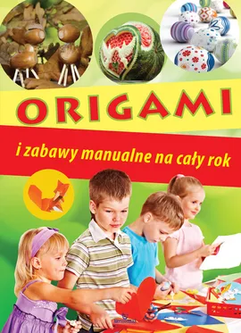 Origami i zabawy manualne na cały rok - Maja Włodarczyk, Gabriela Zając