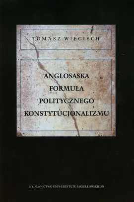 Anglosaska formuła politycznego konstytucjonalizmu - Tomasz Wieciech