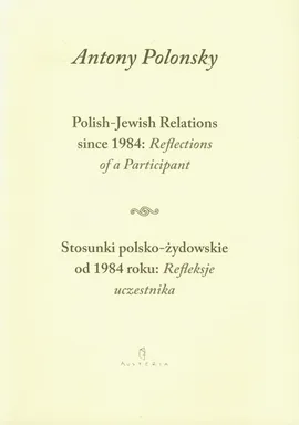 Stosunki polsko żydowskie od 1984 roku Refleksje uczestnika Polish Jewish Relations since 1984 Reflections of a Participant - Outlet - Antony Polonsky