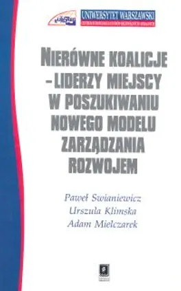 Nierówne koalicje Liderzy miejscy w poszukiwaniu nowego modelu zarządzania rozwojem - Urszula Klimska, Adam Mielczarek, Paweł Swianiewicz