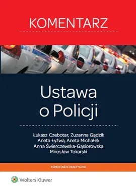 Ustawa o Policji Komentarz - Łukasz Czebotar, Zuzanna Gądzik, Aneta Łyżwa, Aneta Michałek, Anna Świerczewska-Gąsiorowska, Tokarsk