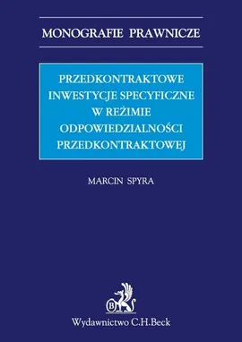 Przedkontraktowe inwestycje specyficzne w reżimie odpowiedzialności przedkontraktowej - Marcin Spyra