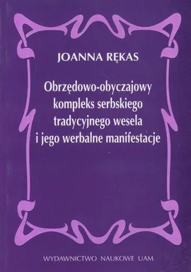 Obrzędowo-obyczajowy kompleks serbskiego tradycyjnego wesela i jego werbalne manifestacje - Joanna Rękas