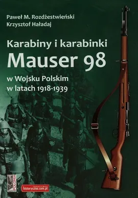 Karabiny i karabinki Mauser 98 w Wojsku Polskim w latach 1918-1939 - Krzysztof Haładaj, Rozdżestwieński Paweł M.