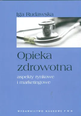 Opieka zdrowotna aspekty rynkowe i marketingowe - Iga Rudawska