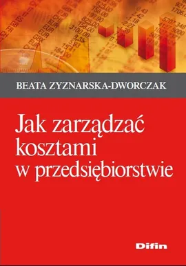 Jak zarządzać kosztami w przedsiębiorstwie - Beata Zyznarska-Dworczak