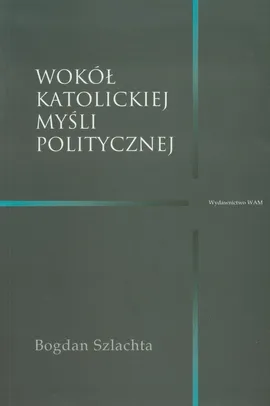 Wokół katolickiej myśli politycznej - Outlet - Bogdan Szlachta