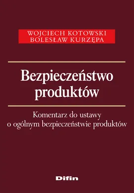 Bezpieczeństwo produktów Komentarz do ustawy o ogólnym bezpieczeństwie produktów - Wojciech Kotowski, Bolesław Kurzępa