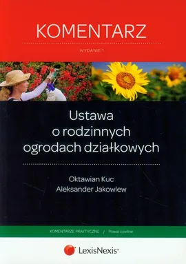 Ustawa o rodzinnych ogrodach działkowych Komentarz - Aleksander Jakowlew, Oktawian Kuc