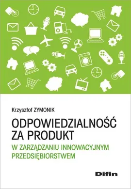 Odpowiedzialność za produkt w zarządzaniu innowacyjnym przedsiębiorstwem - Krzysztof Zymonik