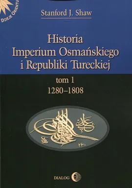 Historia Imperium Osmańskiego i Republiki Tureckiej Tom 1 - Stanford J. Shaw
