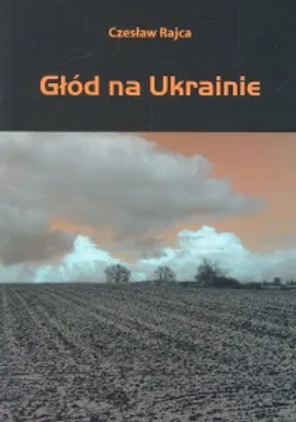Głód na Ukrainie - Czesław Rajca