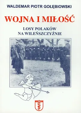 Wojna i miłość Losy Polaków na Wileńszczyźnie - Gołębiowski Waldemar Piotr