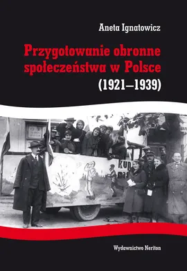 Przygotowanie obronne społeczeństwa w Polsce 1921-1939 - Aneta Ignatowicz