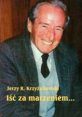 Iść za marzeniem - Krzyżanowski Jerzy R.