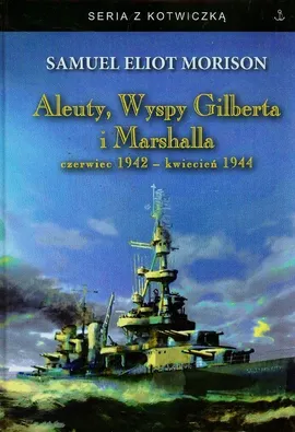 Aleuty Wyspy Gilberta i Marshalla czerwiec 1942 kwiecień 1944 - Morison Samuel Eliot