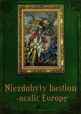 Niezdobyty bastion ocalić Europę - Dariusz Żerek