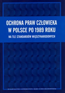 Ochrona praw człowieka w Polsce po 1989 roku na tle standartów międzynarodowych