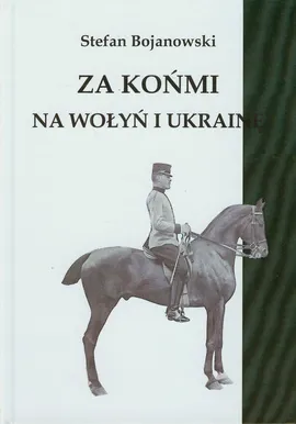 Za końmi na Wołyń i Ukrainę - Stefan Bojanowski