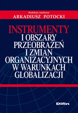 Instrumenty i obszary przeobrażeń i zmian organizacyjnych w warunkach globalizacji