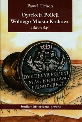Dyrekcja policji Wolnego Miasta Krakowa 1827-1846 - Outlet - Paweł Cichoń