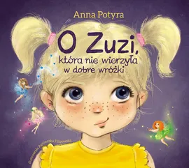 O Zuzi, która nie wierzyła w dobre wróżki - Anna Potyra
