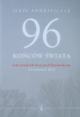96 końców świata Gdy runął ich świat pod Smoleńskiem - Jerzy Andrzejczak