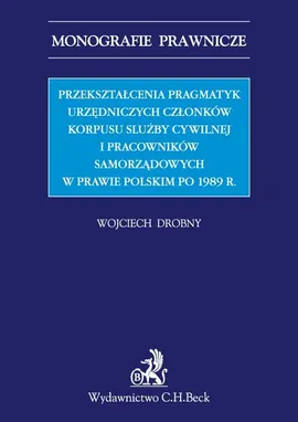 Przekształcenia pragmatyk urzędniczych członków korpusu slużby cywilnej i pracowników samorządowych - Wojciech Drobny
