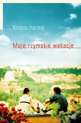Moje rzymskie wakacje - Outlet - Kristin Harmel