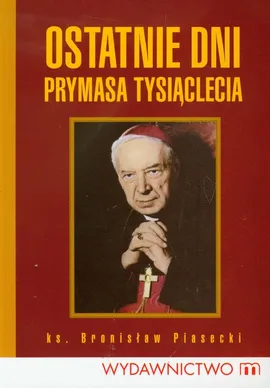 Ostatnie dni Prymasa Tysiąclecia - Outlet - Bronisław Piasecki