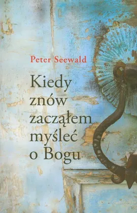 Kiedy znów zacząłem myśleć o Bogu - Outlet - Peter Seewald