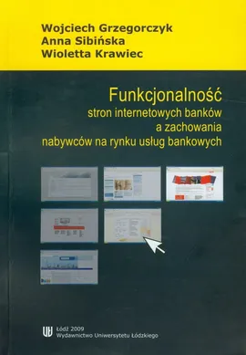 Funkcjonalność stron internetowych banków a zachowania nabywców na rynku usług bankowych - Wojciech Grzegorczyk, Wioletta Krawiec, Anna Sibińska