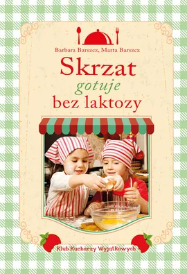 Skrzat gotuje bez laktozy - Barbara Barszcz, Marta Barszcz