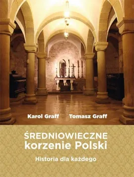 Średniowieczne korzenie Polski - Karol Graff, Tomasz Graff
