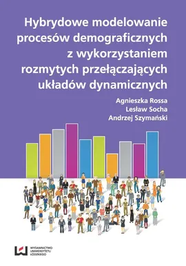 Hybrydowe modelowanie procesów demograficznych z wykorzystaniem rozmytych przełączających układów - Agnieszka Rossa, Lesław Socha, Andrzej Szymański