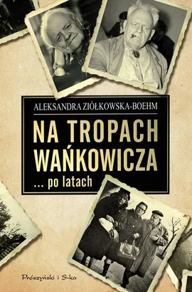 Na tropach Wańkowicza po latach - Outlet - Aleksandra Ziółkowska-Boehm