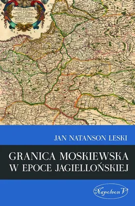 Granica moskiewska w epoce jagiellońskiej - Leski Jan Natanson