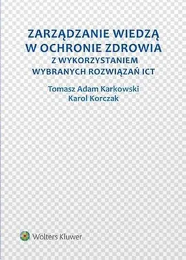 Zarządzanie wiedzą w ochronie zdrowia z wykorzystaniem wybranych rozwiązań ICT - Karkowski Tomasz Adam, Karol Korczak