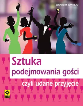 Sztuka podejmowania gości czyli udane przyjęcie - Elisabeth Bonneau